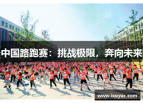 中国路跑赛：挑战极限，奔向未来