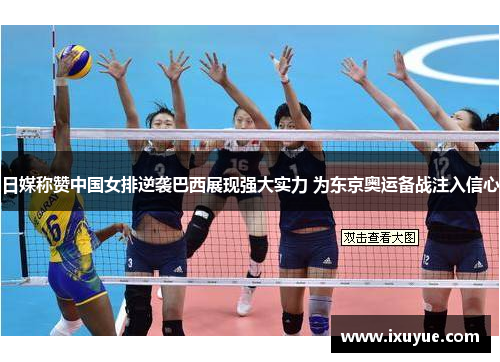 日媒称赞中国女排逆袭巴西展现强大实力 为东京奥运备战注入信心