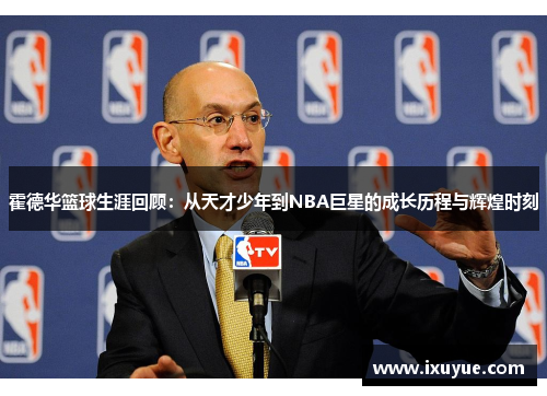 霍德华篮球生涯回顾：从天才少年到NBA巨星的成长历程与辉煌时刻