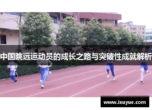 中国跳远运动员的成长之路与突破性成就解析
