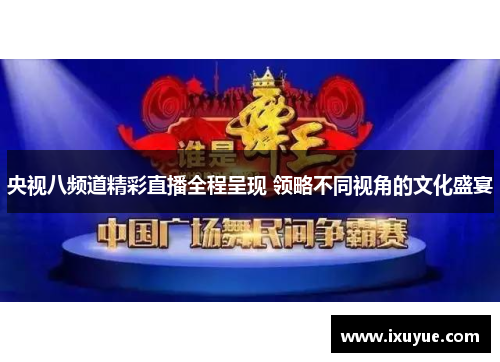 央视八频道精彩直播全程呈现 领略不同视角的文化盛宴