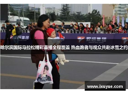 哈尔滨国际马拉松精彩直播全程覆盖 热血跑者与观众共赴冰雪之约