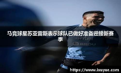 马竞球星苏亚雷斯表示球队已做好准备迎接新赛季
