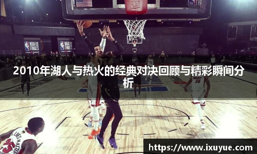 2010年湖人与热火的经典对决回顾与精彩瞬间分析