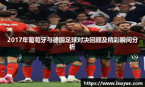 2017年葡萄牙与德国足球对决回顾及精彩瞬间分析