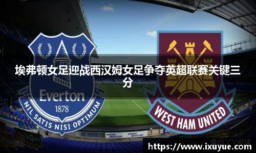 埃弗顿女足迎战西汉姆女足争夺英超联赛关键三分