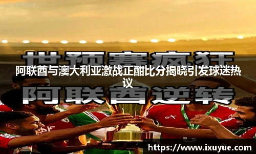 阿联酋与澳大利亚激战正酣比分揭晓引发球迷热议