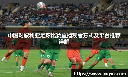 中国对叙利亚足球比赛直播观看方式及平台推荐详解